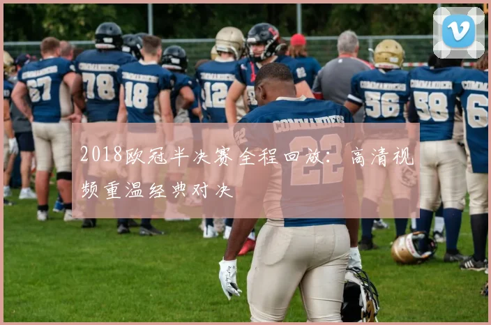 2018欧冠半决赛全程回放：高清视频重温经典对决