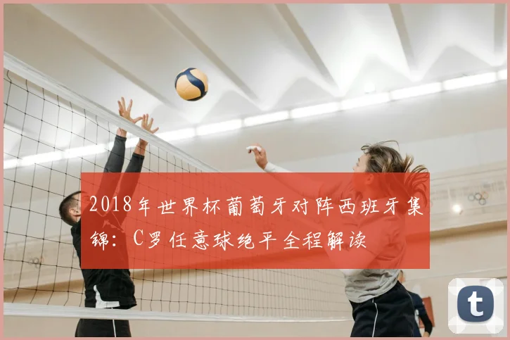 2018年世界杯葡萄牙对阵西班牙集锦:C罗任意球绝平全程解读